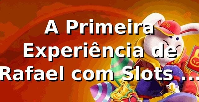 A Primeira Experiência de Rafael com Slots no uu555 🎰